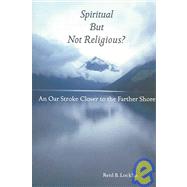 Spiritual but Not Religious? : An Oar Stroke Closer to the Farther Shore by Locklin, Reid B., 9780814630037