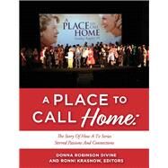 A PLACE TO CALL HOME: THE STORY OF HOW A TV SERIES STIRRED PASSIONS AND CONNECTIONS by Divine, Donna Robinson; Krasnow, Ronni, 9781098390037