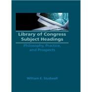 Library of Congress Subject Headings: Philosophy, Practice, and Prospects by Studwell; William E, 9781560240037