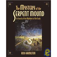 The Mystery of the Serpent Mound In Search of the Alphabet of the Gods by Hamilton, Ross, 9781583940037