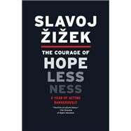 The Courage of Hopelessness A Year of Acting Dangerously by ZIZEK, SLAVOJ, 9781612190037