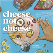 Cheese Not Cheese For everyone who loves good food by Botts, Lisa; Doughty, Lucie, 9781667880037