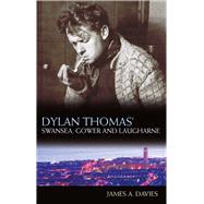 Dylan Thomas's Swansea, Gower and Laugharne by Davies, James A., 9781783160037