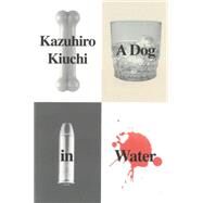 A Dog in Water by KIUCHI, KAZUHIRO, 9781939130037