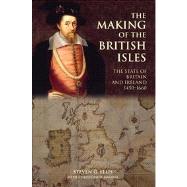 The Making of the British Isles: The State of Britain and Ireland, 1450-1660 by Ellis,Steven G., 9780582040038