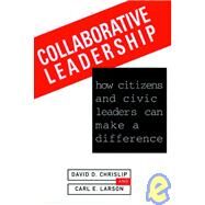 Collaborative Leadership How Citizens and Civic Leaders Can Make a Difference by Chrislip, David D.; Larson, Carl E., 9780787900038