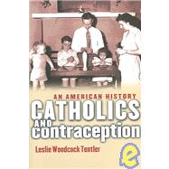 Catholics And Contraception by Tentler, Leslie Woodcock, 9780801440038