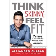 Think Skinny, Feel Fit 7 Steps to Transform Your Emotional Weight and Have an Awesome Life by Chabn, Alejandro, 9781501130038