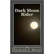 Dark Moon Rider by Mason, Raymond D., 9781502810038