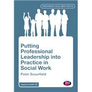 Putting Professional Leadership into Practice in Social Work by Scourfield, Peter, 9781526430038