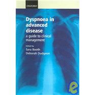 Dyspnoea in Advanced Disease A Guide to Clinical Management by Booth, Sara; Dudgeon, Deborah, 9780198530039