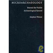 Microarchaeology: Beyond the Visible Archaeological Record by Stephen Weiner, 9780521880039