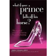 What If Your Prince Falls off His Horse? : The Married Woman's Primer on Financial Planning by Cohan, Jody; Davidson, Todd; Kirkman, Jeffrey J., 9780595690039