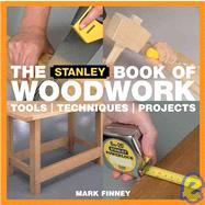 The Stanley Book of Woodwork; Tools*Techniques*Projects by Mark Finney, 9780713490039