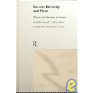 Gender, Ethnicity and Place: Women and Identity in Guyana by Peake,Linda, 9780415150040