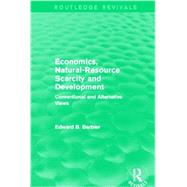 Economics, Natural-Resource Scarcity and Development (Routledge Revivals): Conventional and Alternative Views by Barbier; Edward B, 9780415840040