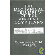 The Mechanical Triumphs of the Ancient Egyptians by Barber,F.M., 9780710310040