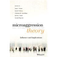 Microaggression Theory Influence and Implications by Torino, Gina C.; Rivera, David P.; Capodilupo, Christina M.; Nadal, Kevin L.; Sue, Derald Wing, 9781119420040