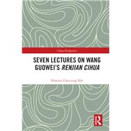 Seven Lectures on Wang Guoweis Renjian Cihua-Florence Chia-Ying Yeh by Chia-Ying Yeh; Florence, 9781138090040
