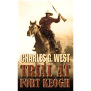 Trial at Fort Keogh by West, Charles G., 9781410480040