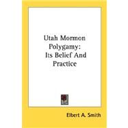 Utah Mormon Polygamy : Its Belief and Practice by Smith, Elbert A., 9781432570040