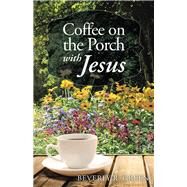 Coffee on the Porch With Jesus by Green, Beverly R., 9781512760040