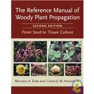 The Reference Manual of Woody Plant Propagation From Seed to Tissue Culture, Second Edition by Dirr, Michael A.; Heuser, Jr., Charles W., 9781604690040