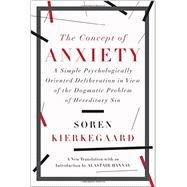 The Concept of Anxiety A Simple Psychologically Oriented Deliberation in View of the Dogmatic Problem of Hereditary Sin by Kierkegaard, Sren; Hannay, Alastair, 9781631490040