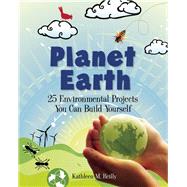 Planet Earth 25 Environmental Projects You Can Build Yourself by Reilly, Kathleen M.; Rizvi, Farah, 9781934670040