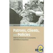 Patrons, Clients and Policies: Patterns of Democratic Accountability and Political Competition by Edited by Herbert Kitschelt , Steven I. Wilkinson, 9780521690041