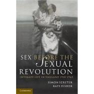 Sex Before the Sexual Revolution: Intimate Life in England 1918–1963 by Simon Szreter , Kate Fisher, 9780521760041