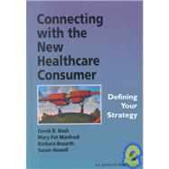 Connecting with the New Healthcare Consumer : Defining Your Strategy by Nash, David B., 9780834220041