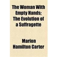 The Woman With Empty Hands: The Evolution of a Suffragette by Carter, Marion Hamilton, 9781154510041