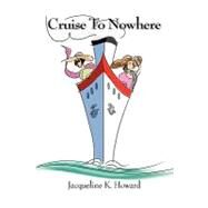 Cruise to Nowhere by Howard, Jacqueline K., 9781449560041