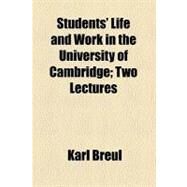 Students' Life and Work in the University of Cambridge: Two Lectures by Breul, Karl, 9781458850041