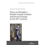 Dress As a Metaphor - British Female Fashion and Social Change in the 20th Century by Kociolek, Katarzyna, 9783631660041