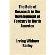 The Role of Research in the Development of Forestry in North America by Bailey, Irving Widmer, 9780217130042