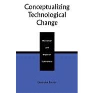 Conceptualizing Technological Change Theoretical and Empirical Explorations by Parayil, Govindan, 9780742520042
