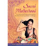 Sacred Motherhood An Inspirational Guide and Journal for Mindfully Mothering Children of All Ages by Daulter, Anni; Dewart, Niki, 9781623170042