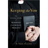 Keeping the Vow The Untold Story of Married Catholic Priests by Sullins, D. Paul, 9780199860043
