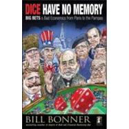 Dice Have No Memory Big Bets and Bad Economics from Paris to the Pampas by Bonner, William, 9780470640043