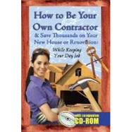 How to Be Your Own Contractor: and Save Thousands on Your New House or Renovation While Keeping Your Day Jobwith Companion Cd-rom by Davis, Tanya R., 9781601380043