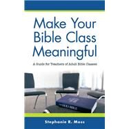 Make Your Bible Class Meaningful by Moss, Stephanie R., 9781973630043