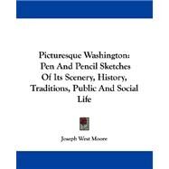 Picturesque Washington : Pen and Pencil Sketches of Its Scenery, History, Traditions, Public and Social Life by Moore, Joseph West, 9780548320044