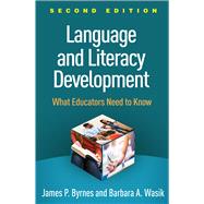 Language and Literacy Development, Second Edition What Educators Need to Know by Byrnes, James P.; Wasik, Barbara A., 9781462540044
