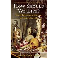 How Should We Live? Great Ideas from the Past for Everyday Life by Krznaric, Roman, 9781629190044