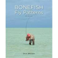Bonefish Fly Patterns Tying, Selecting, And Fishing All The Best Bonefish Flies From Today's Best Tiers by Brown, Dick, 9780762770045