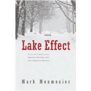 Lake Effect: Tales of Large Lakes, Arctic Winds, and Recurrent Snows by Monmonier, Mark S., 9780815610045