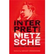 Interpreting Nietzsche Reception and Influence by Woodward, Ashley, 9781441120045