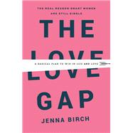 The Love Gap A Radical Plan to Win in Life and Love by Birch, Jenna, 9781478920045